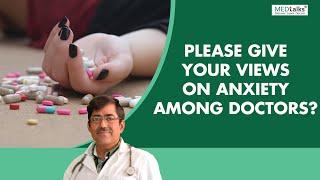 Dr Abhay Jain - Please give your views on anxiety among doctors?