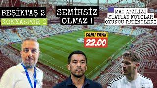 SKOR İYİ, OYUN PROBLEMLİ ! SEMİHSİZ OLMAZ ! BEŞİKTAŞ 2 KONYASPOR 0