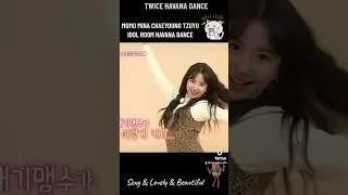 TWICE MOMO&Mina&Chaeyoung&Tzuyu HAVANA DANCE(IDOL ROOM),最喜歡的4段，MOMO最厲害，Mina最性感，彩瑛最搞笑，子瑜最美麗