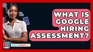 What Is Google Hiring Assessment? - SearchEnginesHub.com