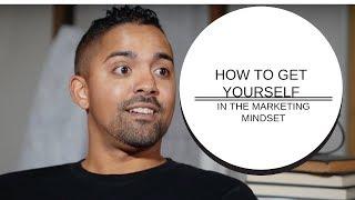 How to Get Yourself Into the Marketing Mindset