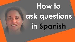 How to ask questions in Spanish