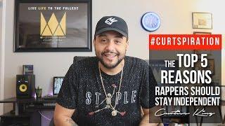 The Top 5 Reasons Rappers Should Stay Independent #Curtspiration