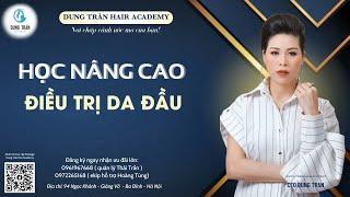 Học nâng cao điều trị da đầu | Dung Trần Hair Academy