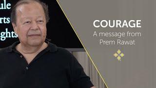 Courage: A Message from Prem Rawat