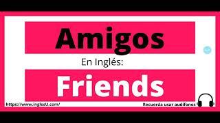 Cómo se dice amigos en inglés - amigos en ingles