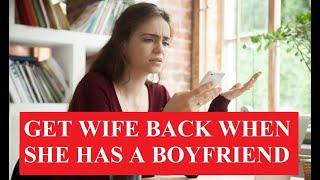 How to Get My Ex Wife Back When She Has a Boyfriend?  How to Get Your Wife Back from Another Man?