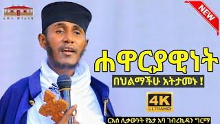 በህልማችሁ አትታመኑ ! | ሐዋርያዊነት | እጅግ ድንቅ ትምህርት በርእሰ ሊቃውንት አባ ገብረኪዳን ግርማ #Aba Gebrekidan New sibket #viral