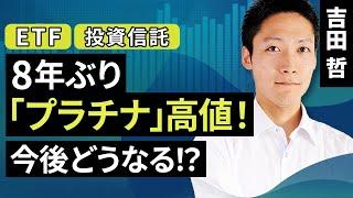 8年ぶり「プラチナ」高値！今後どうなる！？（吉田 哲）【楽天証券 トウシル】