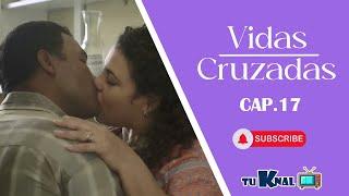 VIDAS CRUZADAS | CAP 17 | NOVELA CUBANA