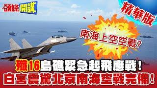 南海上空"狗鬥"空戰! | 殲16島礁緊急起飛應戰!白宮震驚北京南海空戰能量已完備!【頭條開講】精華版 @頭條開講HeadlinesTalk