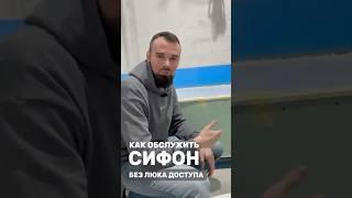 Как обслужить сифон без люка доступа