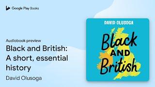 Black and British: A short, essential history by David Olusoga · Audiobook preview