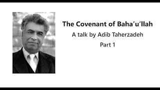 The Covenant of Baha'u'llah (1 of 2) | A Talk by Adib Taherzadeh