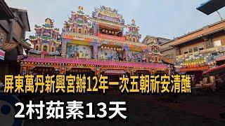 屏東萬丹新興宮12年「五朝祈安清醮」 2村茹素13天－民視新聞