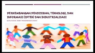 Powerpoint||"Perkembangan pendidikan, teknologi dan Informasi (IPTEK)   dan industrialisasi