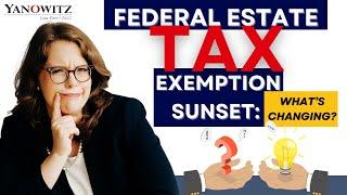 Federal Estate Tax Exemption Sunset: What's Changing?