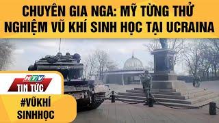 CHUYÊN GIA NGA: MỸ TỪNG THỬ NGHIỆM VŨ KHÍ SINH HỌC TẠI UCRAINA | HTV TIN TỨC