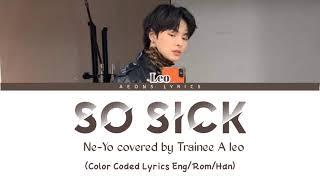 SO SICK // Ne-Yo covered by Trainee A Leo (color coded eng lyrics)