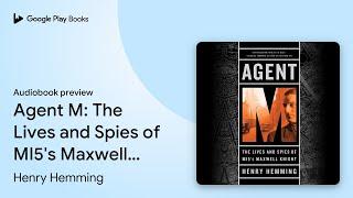 Agent M: The Lives and Spies of MI5's Maxwell… by Henry Hemming · Audiobook preview