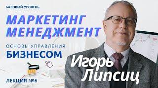 06. МАРКЕТИНГ МЕНЕДЖМЕНТ. БАЗОВЫЙ УРОВЕНЬ – ИГОРЬ ЛИПСИЦ