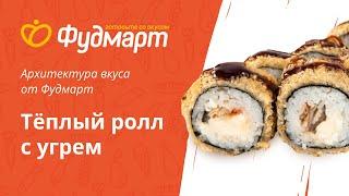 Архитектура вкуса от Фудмарт. Теплый ролл с угрем.