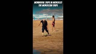 Wonderful Trips in Morocco #TheMoroccanTrips - The Moroccan Trips