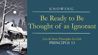 Zen & Stoic Life Principles: Principle 13: Be Ready to Be Thought of as Ignorant