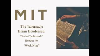 Exodus 40 Brian Brodersen “Christ and The Tabernacle” (MIT Week Nine)