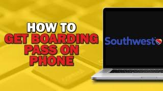 How To Get Boarding Pass On Phone Southwest (Easiest way)