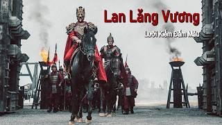 Phim Lẻ Hay: Lan Lăng Vương, Lưỡi Kiếm Đẫm Máu | Phim Hành Động Võ Thuật Chiến Tranh HD【LỒNG TIẾNG】