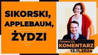 Sikorski, Applebaum, Żydzi | TOMASZ LIS KOMENTARZ 13.11.2024