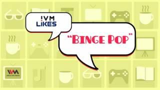 IVM Likes Ep. 22: Binge Pop