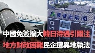 【洞察中國】中國免簽擴大 韓日待遇引關注／地方財政困難 民企遭異地執法