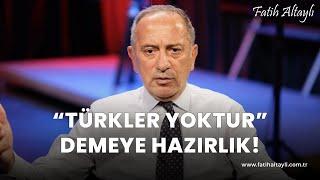 Fatih Altaylı yorumluyor: "Türkler yoktur" demeye hazırlık!