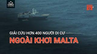 GIẢI CỨU HƠN 400 NGƯỜI DI CƯ NGOÀI KHƠI MALTA  | VTC9