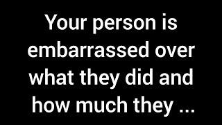 Your person is embarrassed over what they did and how much they have ignored you when you were...