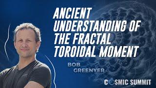 Mr. Bob Greenyer: A New Dawn of an Old Age -- Ancient Understanding of The Fractal Toroidal Moment