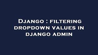 Django : filtering dropdown values in django admin