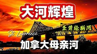 加拿大的母親河｜聖勞倫斯河是加拿大文化曆史教科書｜它充滿了迷人的曆史｜對加拿大産生了深遠的影響