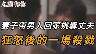 妻子帶男人回家挑釁丈夫，狂怒後的一場殺戮 | 大案紀實 | 奇聞異事 | 犯罪 | 男女 | 夫妻 | 情殺 | 出軌 | 迷奸