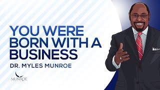 You Were Born With A Business | Dr. Myles Munroe