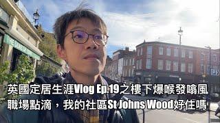 英國定居生涯Vlog Ep.19之樓下爆喉發噏風：職場點滴；我的社區St Johns Wood好住嗎