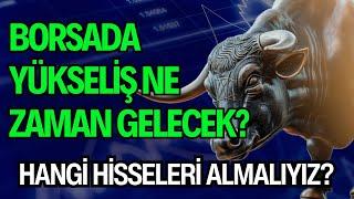 BORSADA YÜKSELİŞ NE ZAMAN GELECEK? | HANGİ HİSSELERİ ALMALIYIZ?