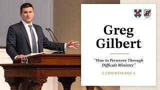 Greg Gilbert | "How to Persevere Through Difficult Ministry"