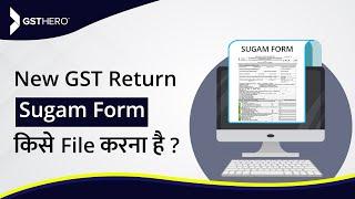 New GST Return Format | Who Can File GSTR Sugam Form ?