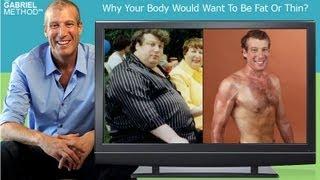 Why Your Body Would Want To Be Fat Or Thin (part 1) - The Gabriel Method