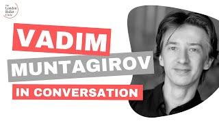 Vadim Muntagirov interview: from small steps to big leaps - in conversation with Deborah Weiss