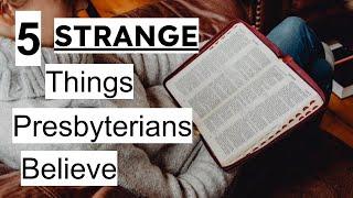 5 Strange Things Presbyterians Believe