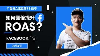 【Facebook广告必看】10分钟掌握受众定位的3个技巧，轻松提升Facebook 广告的ROAS！